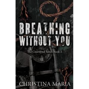 Breathing Without You (The Courtlynd Series Book 2) -- Maria